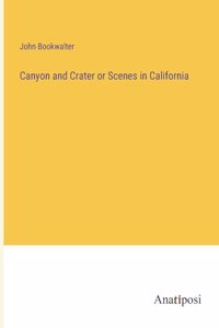 Canyon and Crater or Scenes in California