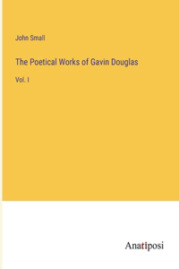 Poetical Works of Gavin Douglas: Vol. I