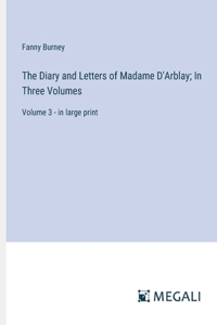 Diary and Letters of Madame D'Arblay; In Three Volumes: Volume 3 - in large print