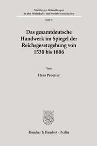 Das Gesamtdeutsche Handwerk Im Spiegel Der Reichsgesetzgebung Von 1530 Bis 1806