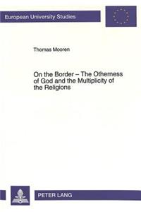 On the Border - The Otherness of God and the Multiplicity of the Religions