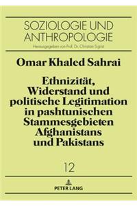 Ethnizitaet, Widerstand und politische Legitimation in pashtunischen Stammesgebieten Afghanistans und Pakistans