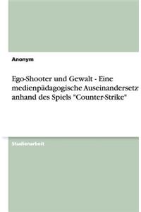 Ego-Shooter Und Gewalt - Eine Medienpadagogische Auseinandersetzung Anhand Des Spiels Counter-Strike