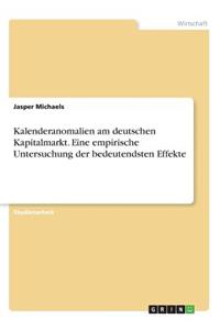 Kalenderanomalien am deutschen Kapitalmarkt. Eine empirische Untersuchung der bedeutendsten Effekte