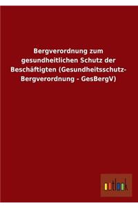 Bergverordnung Zum Gesundheitlichen Schutz Der Beschaftigten (Gesundheitsschutz- Bergverordnung - Gesbergv)