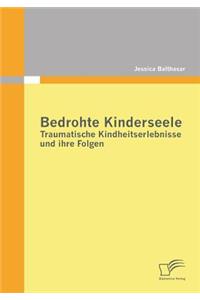 Bedrohte Kinderseele - Traumatische Kindheitserlebnisse und ihre Folgen