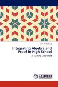 Integrating Algebra and Proof in High School