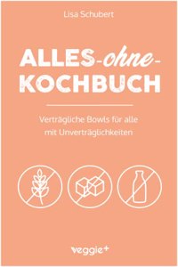 Alles-ohne-Kochbuch: Vertragliche Bowls fur alle mit Unvertraglichkeiten (Darmfreundliche Bowl-Rezepte: Paleo, Low Carb, glutenfrei, zuckerfrei, laktosefrei â€“ alles in einem Kochbuch) (German Edition)