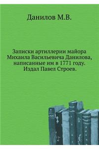 Zapiski Artillerii Majora Mihaila Vasil'evicha Danilova, Napisannye Im V 1771 Godu. Izdal Pavel Stroev.