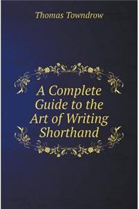 A Complete Guide to the Art of Writing Shorthand