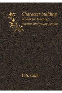 Character Building a Book for Teachers, Parents and Young People