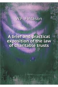 A Brief and Practical Exposition of the Law of Charitable Trusts