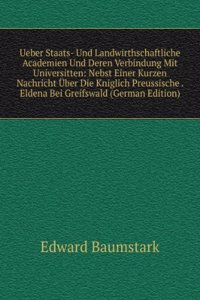 Ueber Staats- Und Landwirthschaftliche Academien Und Deren Verbindung Mit Universitten: Nebst Einer Kurzen Nachricht Uber Die Kniglich Preussische . Eldena Bei Greifswald (German Edition)