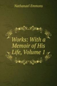 Works: With a Memoir of His Life, Volume 1