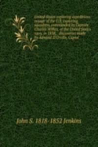 United States exploring expeditions: voyage of the U.S. exploring squadron, commanded by Captain Charles Wilkes, of the United States navy, in 1838, . discoveries made by Admiral D'Urville, Captai