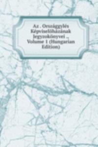 Az . Orszaggyles Kepviselohazanak Jegyzokonyvei ., Volume 1 (Hungarian Edition)