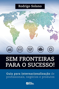 Sem fronteiras para o sucesso! Internacionalização de profissionais, negócios e produtos