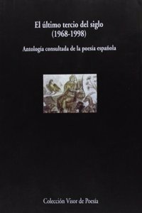 El Ultimo Tercio del Siglo: 1968-1998: Antologia Consultada de La Poesia Espa~nola
