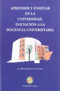 Aprender y ensenar en la universidad: Iniciacion a la docencia universitaria