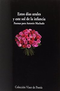 Estos dias azules y este sol de la infancia. Poemas para Antonio Machado
