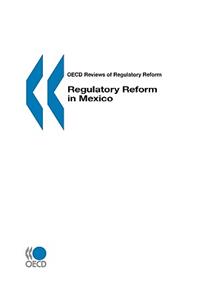 OECD Reviews of Regulatory Reform Regulatory Reform in Mexico