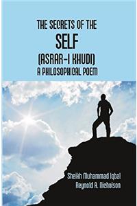 The Secrets of the Self (Asrar-I Khudi): A Philosophical Poem