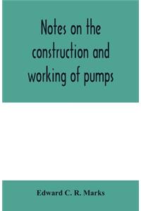 Notes on the construction and working of pumps