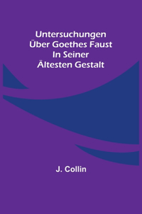 Untersuchungen über Goethes Faust in seiner ältesten Gestalt