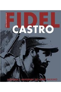 Fidel Castro. Historia E Imágenes del Líder Máximo