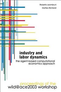 Industry and Labor Dynamics: The Agent-Based Computational Economics Approach - Proceedings of the Wild@ace 2003 Workshop