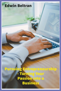 Pursuing Entrepreneurship: Turning Your Passion into a Business