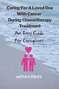 Caring For A Loved One With Cancer & Chemotherapy Treatment
