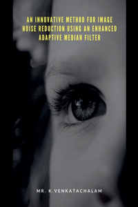Innovative Method for Image Noise Reduction Using an Enhanced Adaptive Median Filter