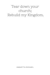 Tear down your church; rebuild my kingdom.