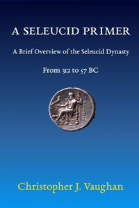 Seleucid Primer: A Brief Overview of the Seleucid Dynasty