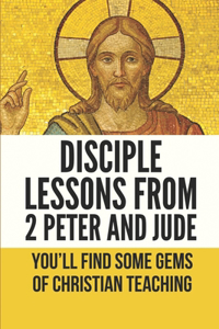 Disciple Lessons From 2 Peter And Jude: You'll Find Some Gems Of Christian Teaching: Facts About The Book Of Jude