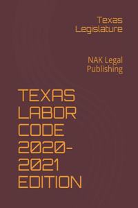 Texas Labor Code 2020-2021 Edition