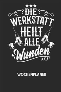 DIE WERKSTATT HEILT ALLE WUNDEN - Wochenplaner: Klassischer Planer für deine täglichen To Do's (Ohne Datum, um auch mitten im Jahr anzufangen) - plane und strukturiere deine Tage mit dem Fokus auf