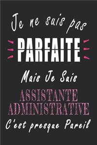 Je ne Suis pas Parfaite Mais je suis Assistante administrative c'est presque Pareil Carnet de notes