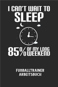 I CAN'T WAIT TO SLEEP 85% OF MY LONG WEEKEND - Fußballtrainer Arbeitsbuch