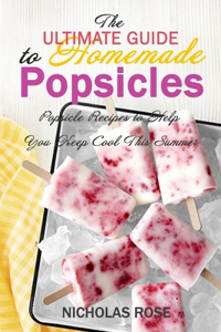 The Ultimate Guide to Homemade Popsicles