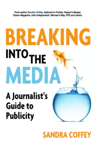 Breaking Into The Media - A Journalist's Guide to Publicity