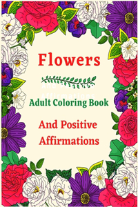 Flowers Adult Coloring Book And Positive Affirmations