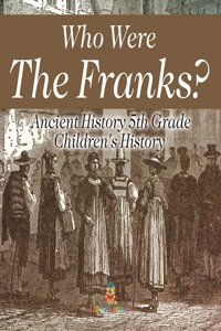 Who Were The Franks? Ancient History 5th Grade Children's History