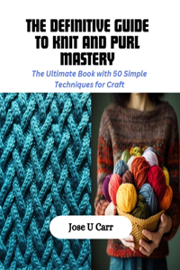The Definitive Guide to Knit and Purl Mastery
