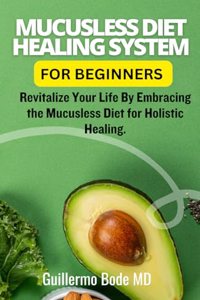 Mucusless Diet Healing System For Beginners