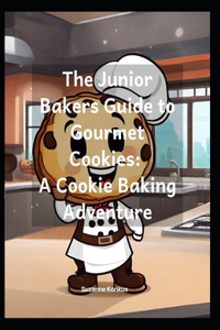 Junior Bakers Guide to Gourmet Cookies
