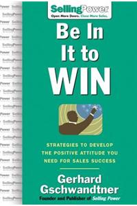 Be in it to Win: Strategies to Develop the Positive Attitude You Need for Sales Success