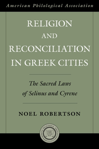 Religioin and Reconciliation in Greek Cities: The Sacred Laws of Selinus and Cyrene