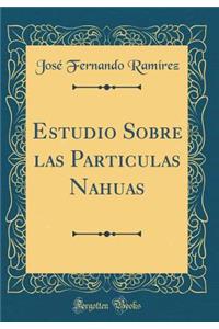 Estudio Sobre Las Particulas Nahuas (Classic Reprint)